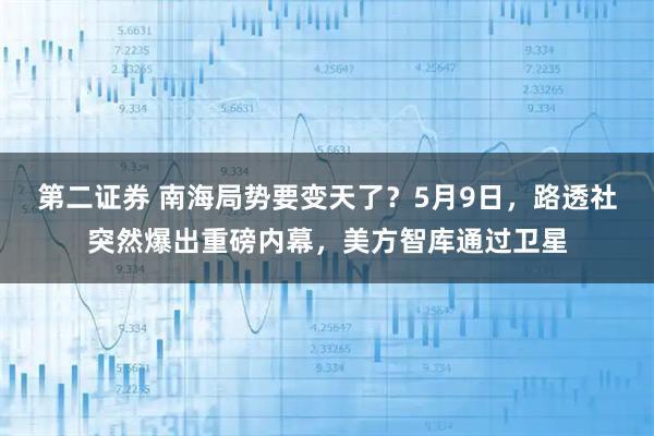 第二证券 南海局势要变天了？5月9日，路透社突然爆出重磅内幕，美方智库通过卫星